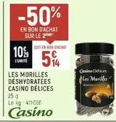 -50%  en bon d'achat sur le 2  10% 514  lunite  soit en bondacht  les morilles déshydratées casino délices 25 g le kg 411000  casino  gasina delices  fles marilles 