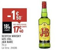 18%  LUNITE  €  مان  50⁰  SOIT APRES REMISE  CONT  17%  SCOTCH WHISKY  40% VOL.  J&B RARE  70 cl  Le litre: 24€86  BIC  WAKE 