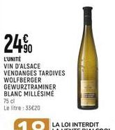 24%  90  L'UNITÉ  VIN D'ALSACE  VENDANGES TARDIVES WOLFBERGER GEWURZTRAMINER BLANC MILLÉSIME  75 cl  Le litre: 33€20 