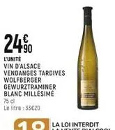 24%  90  l'unité  vin d'alsace  vendanges tardives wolfberger gewurztraminer blanc millésime  75 cl  le litre: 33€20 