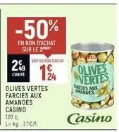 2%9  lunite  -50%  en bon d'achat sur le 2  soit en bondachat  -  22  24  olives vertes farcies aux amandes casino 120 g lkg: 20€75  $10  olives vertes  arches aux amandes  casino 