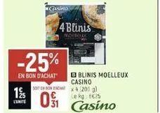 12/15  l'unité  -25%  en bon d'achat  casino  4 blinis  morkeu  casino  soit en bon achat x4 (200 g)  le kg: €25  01  casino  blinis moelleux 