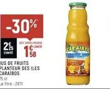 -30%  225  l'unite  soit apres remise  unte  jus de fruits  planteur des iles  caraïbos  75 cl le litre: 2€11  caraibos 