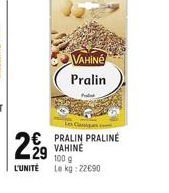 VAHINé  Pralin  Prod  Classes  PRALIN PRALINE VAHINE  29  100 g  L'UNITÉ Le kg: 22€90 