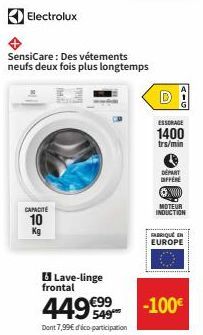 Electrolux  CAPACITÉ  10  Kg  SensiCare: Des vétements neufs deux fois plus longtemps  Lave-linge frontal  449€99  Dont 7,99€ d'éco participation  D  G-P  ESSORAGE  1400  trs/min  DEPART DIFFÉRE Ⓒ  MO