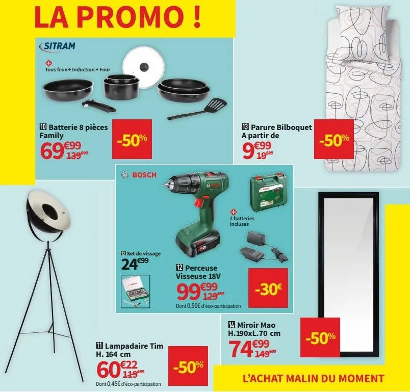 la promo!  sitram  tous feux + induction + four  10 batterie 8 pièces family  69 139  -50%  bosch  12 set de vissage  24€⁹9  11 lampadaire tim h. 164 cm  60€  dont 0,45€ d'éco-participation  -50%  13 