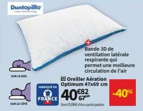 SUR LE DOS  Dunlopillo  SUR LE CÔTÉ  FABRIQUE EN  FRANCE  Bande 3D de ventilation latérale  respirante qui permet une meilleure circulation de l'air  -40%  13 Oreiller Aération Optimum 47x69 cm  40€82