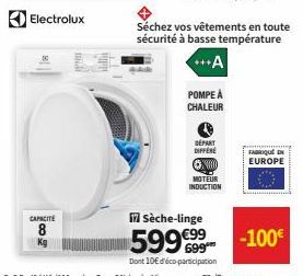 Electrolux  CAPACITÉ  8  POMPE À CHALEUR  DEPART DIFFÉRE  Ⓒ0000  MOTEUR INDUCTION  Séchez vos vêtements en toute sécurité à basse température  +++A  in Sèche-linge  599€9⁹9  FABRIQUÉ EN EUROPE 