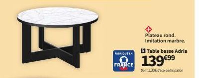 FABRIQUE EN  FRANCE  Plateau rond. Imitation marbre.  Table basse Adria  139 €99  Dont 1,30€ d'éco-participation 