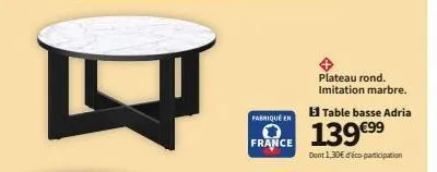 fabrique en  france  plateau rond. imitation marbre.  table basse adria  139 €99  dont 1,30€ d'éco-participation 