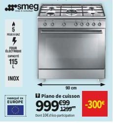 FEUX À GAZ  FOUR ELECTRIQUE  CAPACITÉ  115  smeg  INOX  FABRIQUÉ EN  EUROPE  90 cm  Piano de cuisson  999 €99  1299 Dont 10€ d'Vico-participation  00  -300€ 