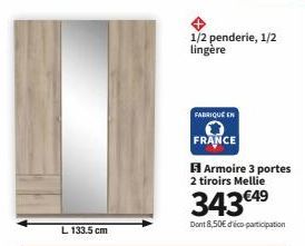 L. 133.5 cm  1/2 penderie, 1/2 lingère  FABRIQUE EN  FRANCE  Armoire 3 portes  2 tiroirs Mellie  343€4⁹  Dont 8,50€ déco participation 