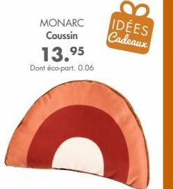 MONARC  Coussin 13.95  Dont éco-part. 0.06  IDÉES Cadeaux 