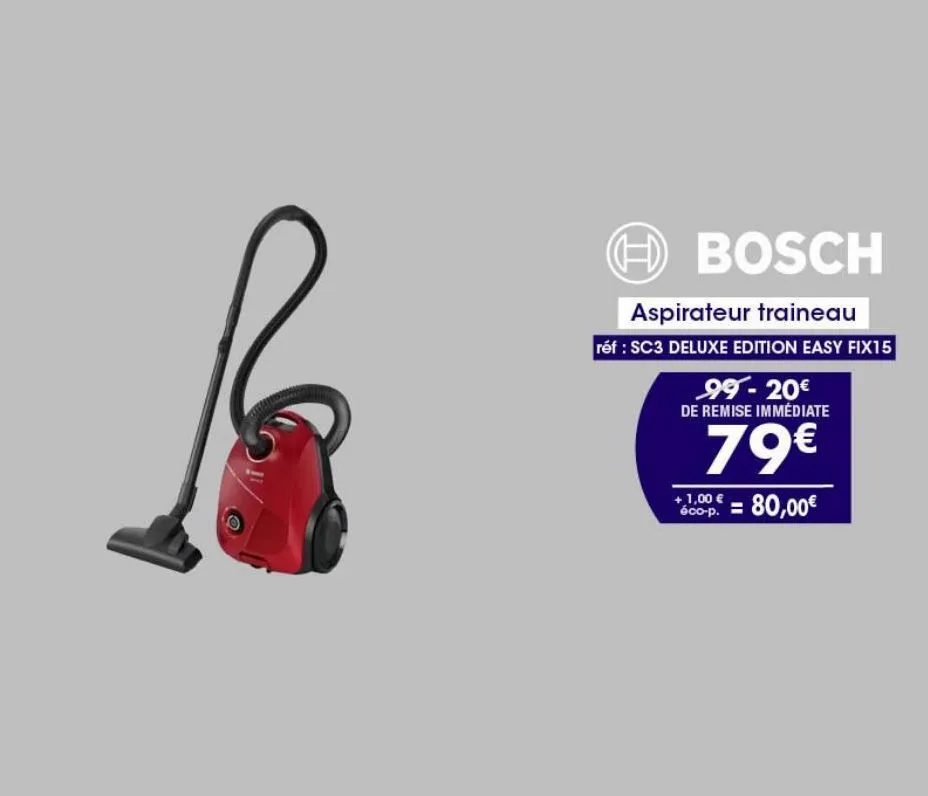 bosch  aspirateur traineau  réf : sc3 deluxe edition easy fix15  99-20€ de remise immédiate  79€  +1,00 € 80,00€  