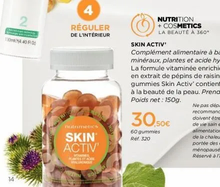 14  2  104.40 f  4  réguler  de l'intérieur  nutrimetics  skin activ'  vitamines plantes et acke hyaluronique  30,50€  60 gummies réf. 320  nutrition + cosmetics la beauté à 360° 