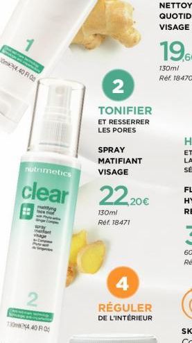 30m4.40 Fl 08  nutrimetics  clear  mayng  visage  2  104.40 F  2  TONIFIER  ET RESSERRER LES PORES  SPRAY MATIFIANT VISAGE  2220€  130ml Réf. 18471  4  RÉGULER  DE L'INTÉRIEUR  