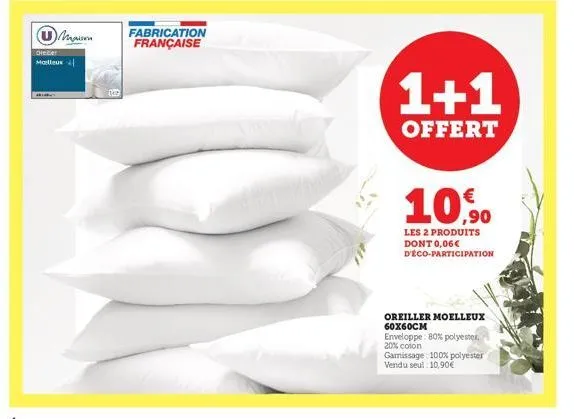 maison  oreber malleux  fabrication française  1+1  offert  ,90  les 2 produits dont 0,06€ d'éco-participation  oreiller moelleux 60x60cm  enveloppe: 80% polyester. 20% coton  garnissage: 100% polyest