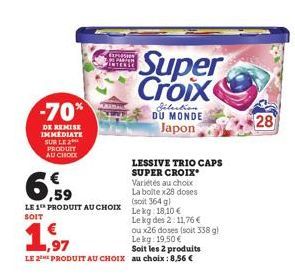 -70%  DE REMISE IMMEDIATE SUR LE PRODUIT AU CHOCK  Express VINTER  LE 1 PRODUIT AU CHOIX Lekg 18,10 €  SOIT  Le kg des 2:11,76  Super Croix  Sélection DU MONDE  Japon  Variétés au choix La boîte x28 d