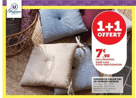 U Maison  JUU HUU TUU TUU TUULUU MUU  11  1+1  OFFERT  7%⁹0  LES 2 PRODUITS DONT 0,06€ D'ÉCO-PARTICIPATION  COUSSIN DE CHAISE UNI OU IMPRIME 38X38CM Enveloppe 100% coton Gamissage 100% coton Dessins e