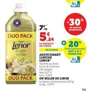 lenor  2+ caffeter  p  luxe  duo pack  7%  duo pack 5,24  le produit au choix  29/12/2022  adoucissant liquide lenor  variétés au choix le lot de 2 flacons  x45 lavages  (soit 2,07 l)  le l: 2,53 €  -