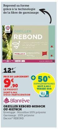 Reprend sa forme grâce à la technologie de la fibre de garnissage  OREILLER REBOND  MOELLEUX  Sed  12%  PRIX DE LANCEMENT  9,90  LE PRODUIT DONT 0.06€ DÉCO-PARTICIPATION  Blanrêve  OREILLER REBOND 60X