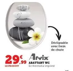 29.99 € arvix  le produit  déclipsable avec frein de chute  abattant wc en thermodur imprimé 