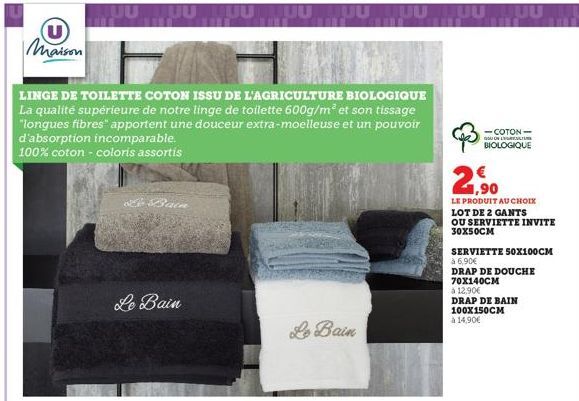 U Maison  LINGE DE TOILETTE COTON ISSU DE L'AGRICULTURE BIOLOGIQUE La qualité supérieure de notre linge de toilette 600g/m² et son tissage "longues fibres" apportent une douceur extra-moelleuse et un 