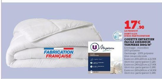 FABRICATION FRANÇAISE  Maison  137  17,90  LE PRODUIT DONT 0,12€ D'ECO-PARTICIPATION  COUETTE ENTRETIEN FACILE 140X200CM TEMPEREE 300G/M² Enveloppe microfibre 100% polyester  Garnissage 100% polyester