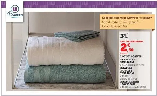 u maison  juuluu  uuuuuuuuuuuuu  linge de toilette "luna" 100% coton, 500gr/m² - coloris assortis  prix de lancement  2,50  le lot  lot de 2 gants  serviette  50x100cm  à 5,90€ au lieu de 7,90€  drap 