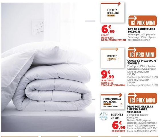 LOT DE 2 OREILLERS  6,99  LE LOT DONT 0,12€  D'ÉCO-PARTICIPATION  COUETTE 140x200c  9,99  LE PRODUIT DONT 0,12€ D'ECO-PARTICIPATION  PROTÈGE MATELAS IMPERMEABLE  BONNET  27 CM  ICI PRIX MINI  LOT DE 2