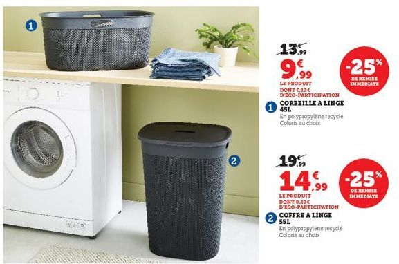 1  -101  2012  2  13%  9,99  LE PRODUIT DONT 0,12€ D'ECO-PARTICIPATION  CORBEILLE A LINGE 45L  En polypropylene recyclé Coloris au choix  19%  14,99  LE PRODUIT DONT 0,20€ D'ECO-PARTICIPATION  COFFRE 