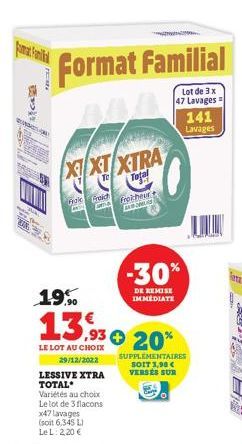 Ho  Format Familial  Lot de 3 x 47 Lavages=  XIXT XTRA  Total  Fisk Froid  LESSIVE XTRA TOTAL  19%  13,930 20%  LE LOT AU CHOIX  29/12/2022  Variétés au choix Le lot de 3 flacons x47 lavages (soit 6,3