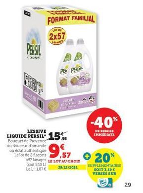 PERSIL  d  LIQUIDE PERSIL 15  Bouquet de Provence ou douceur d'amande ou éclat authentique Le lot de 2 flacons  PEK PENSIL  FORMAT FAMILIAL  LOT  2x57  Sevecen  Con  PRODOT RAXI 23 CHANIC  9,57  x57 l