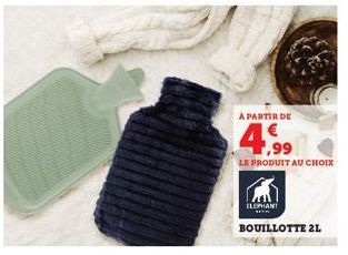 A PARTIR DE  4,99  LE PRODUIT AU CHOIX  ELEPHANT www  BOUILLOTTE 21 