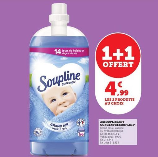 14 jours de fraicheur  dagen  Soupline  Concentré  GRAND AIR  HEMELS FRIS  56  1+1  OFFERT  4,99  LES 2 PRODUITS AU CHOIX  ASSOUPLISSANT CONCENTRE SOUPLINE Grand air ou lavande ou hypoallergénique Le 