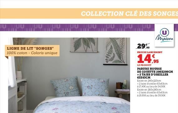 JU TUU LUU JUU TUU LUU QUU JUU TUDI  LIGNE DE LIT "SONGES" 100% coton - Coloris unique  COLLECTION CLÉ DES SONGES  29.90  PRIX DE LANCEMENT  14,95  LE PRODUIT  PARURE HOUSSE  (U) maison  DE COUETTE 20