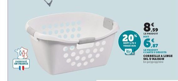 FABRIQUÉ  EN FRANCE  20%  SOIT 1,72 € VERSE SUR  8,59  LE PRODUIT SOIT  6,87  LE PRODUIT CARTE U DEDUITS  CORBEILLE A LINGE 50L U MAISON En polypropylene 