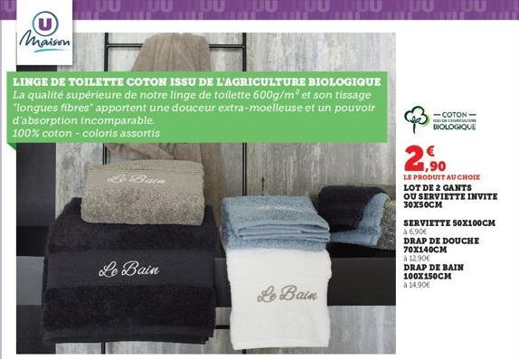 U Maison  LINGE DE TOILETTE COTON ISSU DE L'AGRICULTURE BIOLOGIQUE La qualité supérieure de notre linge de toilette 600g/m² et son tissage "longues fibres" apportent une douceur extra-moelleuse et un 