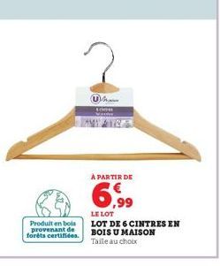 Produit en bois provenant de forêts certifiées.  c  ?  44184  À PARTIR DE  6,99  LE LOT  LOT DE 6 CINTRES EN BOIS U MAISON  Taile au choix 