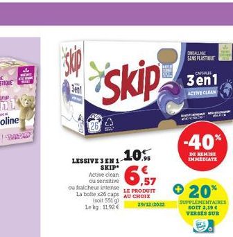 chut  Sen  Skip  LESSIVE 3 EN 1-SKIP  Active clean  ou sensitive  ou fraicheur intense LE PRODUIT La bolte x26 caps AU CHOIX  (soit 551 g) Le kg: 11,92 €  10%  29/12/2022  EMBALLAGE SANS PLASTIQUE  CA