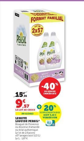 PERSIL  hauste  FORMAT FAMILIAL  LOT OF  2x57  LAVADER  15%  9.57  LE LOT AU CHOIX  29/12/2022  PER PERSIL  LESSIVE LIQUIDE PERSIL Bouquet de Provence ou douceur d'amande ou éclat authentique Le lot d