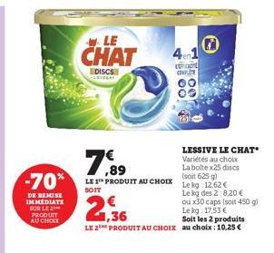 DE REMISE IMMEDIATE SUR LE 2 PRODUIT AU CHOIX  LE  CHAT  DISCS  1.89  (soit  -70% LE PRODUIT AU CHOIX Le kg 12,62 €  Le kg des 2:8,20 €  SOIT  african COMPUTE  00  00  ou x30 caps (soit 450 g)  Le kg 