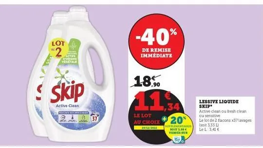 lot  2  the  wiss  d'origine vegetale  skip  active clean  f  -40%  de remise immédiate  18%  le lot  au choix 29/13/2003  20%  supplementaires soit 3.58€ versés sur  lessive liquide skip  active clea