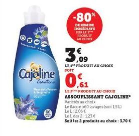 Cajoline  Creations  60  Furdes Patien  -80*  DE REMISE IMMEDIATE SUR LE PRODUIT AU CHOIX  36  LE 1 PRODUIT AU CHOIX SOIT  LE 2 PRODUIT AU CHOIX ASSOUPLISSANT CAJOLINE  Variétés au choix  Le flacon x6