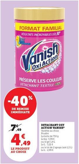 FORMAT FAMILIAL RÉSULTATS INCROYABLES DES 30⁰  PERAFURE  -40%  DE REMISE  IMMÉDIATE  Oxi Action  PRÉSERVE LES COULEURS DÉTACHANT TEXTILE GON  7,9  € 1,49  LE PRODUIT AU CHOIX  www.k  DETACHANT OXY ACT