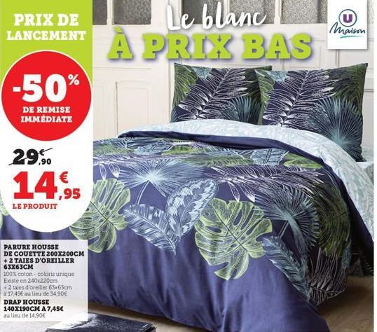 PRIX DE LANCEMENT  -50%  DE REMISE IMMÉDIATE  29,90  €  LE PRODUIT  PARURE HOUSSE  DE COUETTE 200X200CM +2 TAIES D'OREILLER 63x63CM  100% coton coloris unique Existe en 240x220cm  + 2 taies d'oreiller