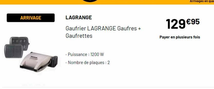 ARRIVAGE  LAGRANGE  Gaufrier LAGRANGE Gaufres +  Gaufrettes  - Puissance: 1200 W  * Nombre de plaques : 2  129 €95  Payer en plusieurs fois 