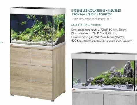 ensembles aquariums + meubles proxima « eheim >> équipés*  *filtre, chauffage et 2 rampes led  modèle 175 l. environ.  dim. cuve hors-tout: l. 70 x p. 50 x h. 50 cm.  dim. meuble: l. 71 x p. 51 x h. 8
