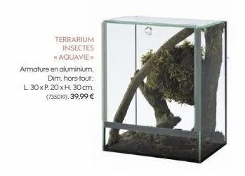 terrarium insectes  * aquavie»>  armature en aluminium.  dim. hors-tout:  l 30xp.20 xh. 30 cm.  (735019). 39,99 € 