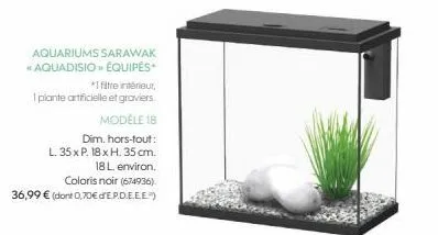 aquariums sarawak «aquadisio» équipés  *1 filtre intérieur,  1 plante artificielle et graviers  modèle 18  dim. hors-tout:  l. 35 x p. 18 x h. 35 cm.  18 l, environ.  coloris noir (674936). 36,99 € (d